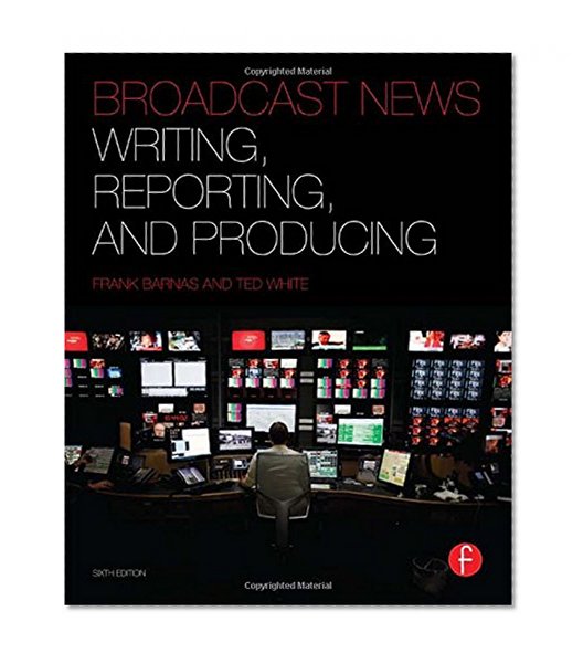 Broadcast News Writing, Reporting, and Producing