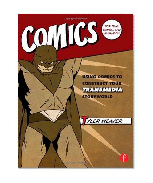Comics for Film, Games, and Animation: Using Comics to Construct Your Transmedia Storyworld