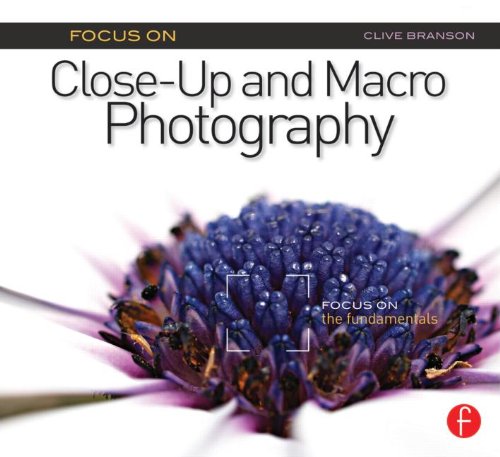 Focus On Close-Up and Macro Photography: Focus on the Fundamentals (The Focus On Series)