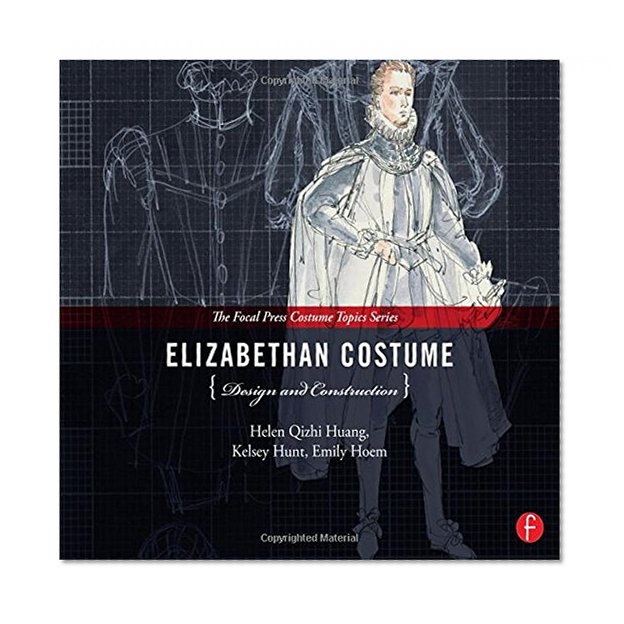 Elizabethan Costume Design and Construction (The Focal Press Costume Topics Series)