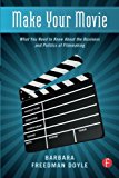 Make Your Movie: What You Need to Know About the Business and Politics of Filmmaking