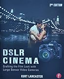 DSLR Cinema: Crafting the Film Look with Large Sensor Video Cameras