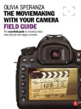 Moviemaking with your Camera Field Guide: The essential guide to shooting video with HDSLRs and digital cameras (The Field Guide Series)