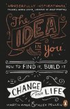 The Idea In You: How to Find It, Build It, and Change Your Life