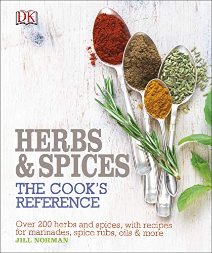 Herb and Spices The Cook's Reference: Over 200 Herbs and Spices, with Recipes for Marinades, Spice Rubs, Oils and more