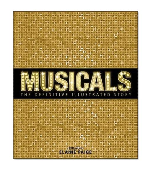 Musicals: The Definitive Illustrated Story