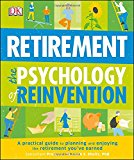 Retirement The Psychology Of Reinvention: A Practical Guide to Planning and Enjoying the Retirement You've Earned