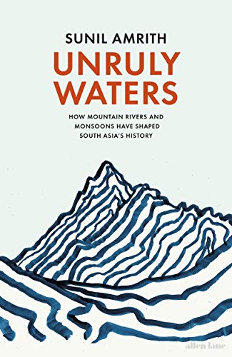 Book Cover Unruly Waters: How Mountain Rivers and Monsoons Have Shaped South Asia's History
