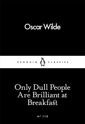 Book Cover Only Dull People Are Brilliant at Breakfast (Penguin Little Black Classics)