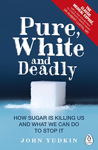 Pure, White and Deadly: How sugar is killing us and what we can do to stop it