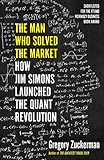 The Man Who Solved the Market: How Jim Simons Launched the Quant Revolution