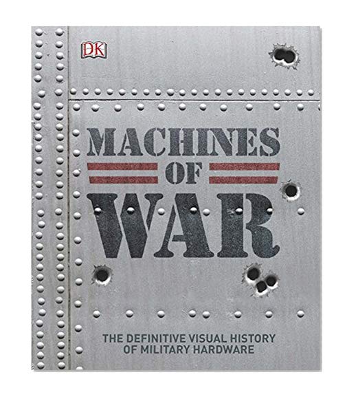 Machines of War: The Definitive Visual History of Military Hardware