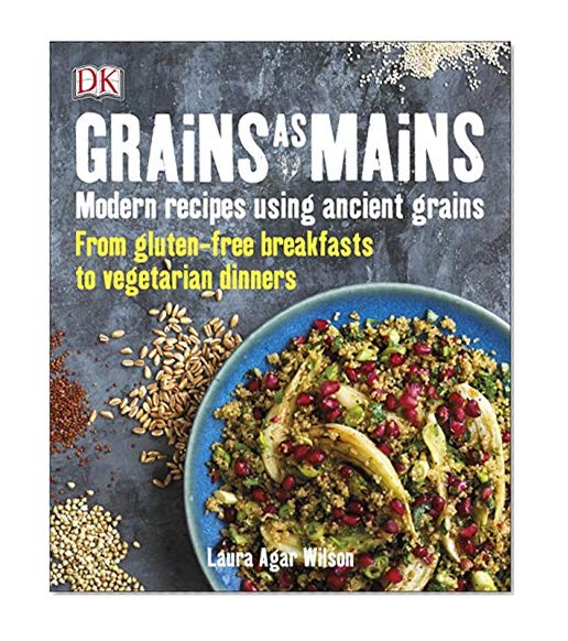 Grains As Mains: Modern Recipes using Ancient Grains