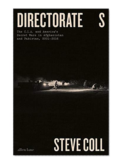 Directorate S: The C.I.A. and America's Secret Wars in Afghanistan and Pakistan, 2001-2016