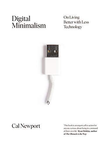 Digital Minimalism: Choosing a Focused Life in a Noisy World
