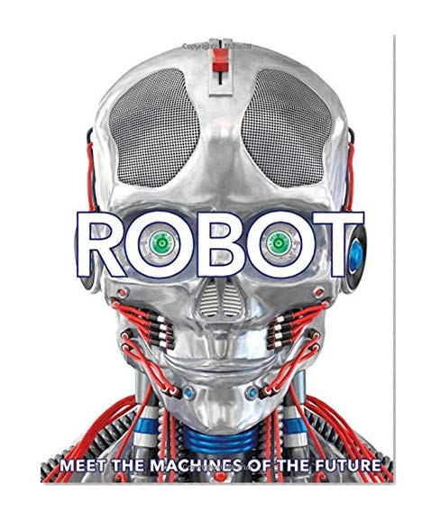 Robot: Meet the Machines of the Future