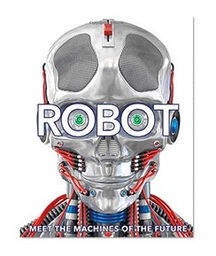 Robot: Meet the Machines of the Future