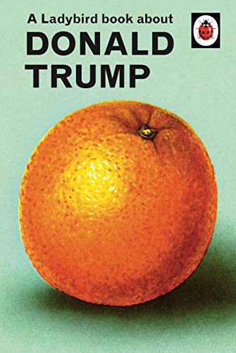 A Ladybird Book About Trump (Ladybird for Grown-Ups)