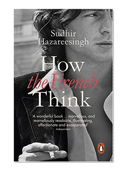 How the French Think: An Affectionate Portrait of an Intellectual People