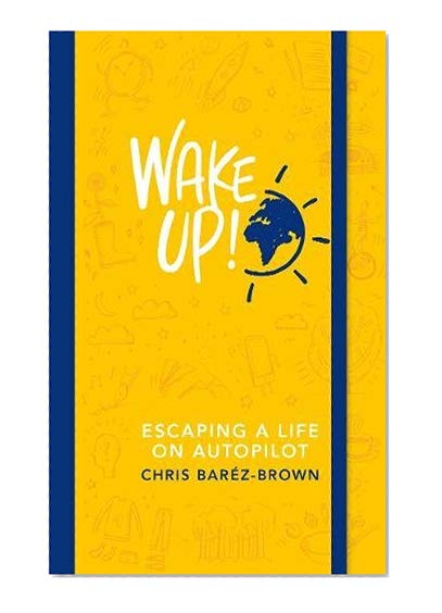 Wake Up!: Escaping a Life on Autopilot