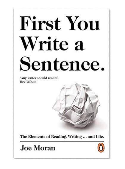 First You Write a Sentence.: The Elements of Reading, Writing ... and Life.