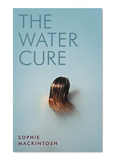 The Water Cure: LONGLISTED FOR THE MAN BOOKER PRIZE 2018
