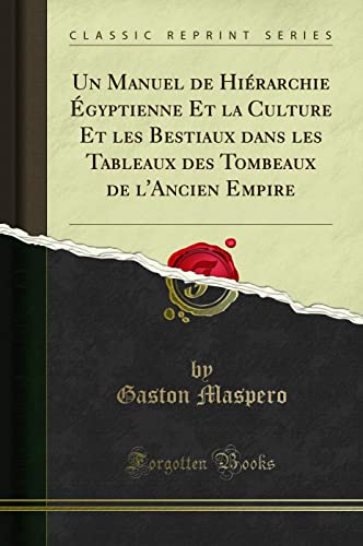 Un Manuel de Hiérarchie Égyptienne Et la Culture Et les Bestiaux dans les Tableaux des Tombeaux de l'Ancien Empire (Classic Reprint) (French Edition)