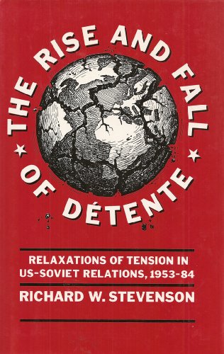The Rise and Fall of Detente: Relaxations of Tension in US-Soviet Relations, 1953-84