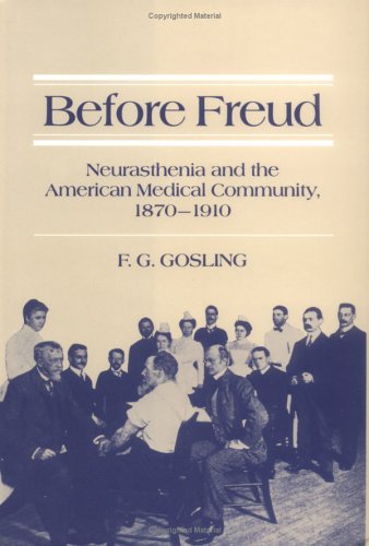 Before Freud: Neurasthenia and the American Medical Community, 1870-1910