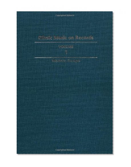 Ethnic Music on Records: A Discography of Ethnic Recordings Produced in the United States, 1893-1942. Vol. 1: Western Europe (Music in American Life)