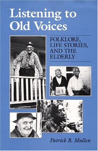 Listening to Old Voices: Folklore, Life Stories, and the Elderly (Folklore and Society)