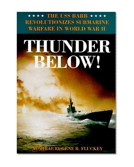 Thunder Below!: The USS Barb Revolutionizes Submarine Warfare in World War II