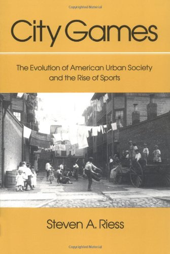 City Games: The Evolution of American Urban Society and the Rise of Sports (Sport and Society)