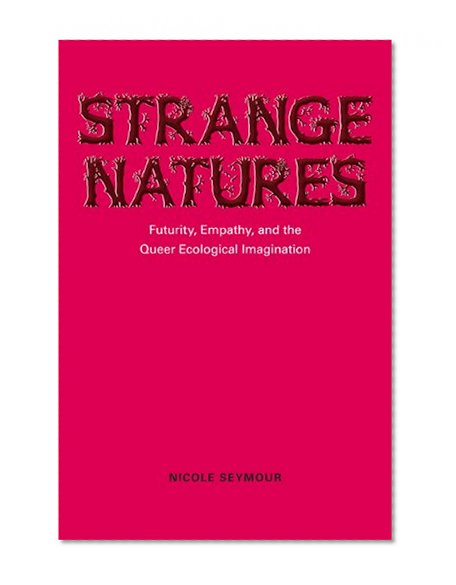 Strange Natures: Futurity, Empathy, and the Queer Ecological Imagination
