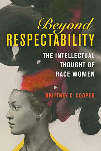 Book Cover Beyond Respectability: The Intellectual Thought of Race Women (Women, Gender, and Sexuality in American History)