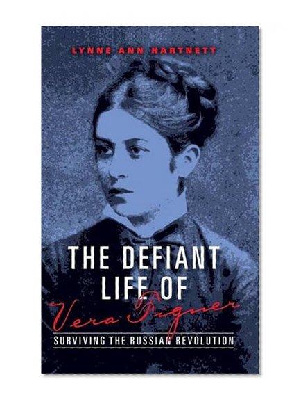 Book Cover The Defiant Life of Vera Figner: Surviving the Russian Revolution