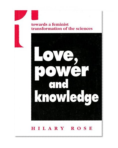 Love, Power and Knowledge: Towards a Feminist Transformation of the Sciences (Race, Gender, and Science)