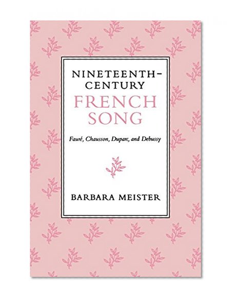 Nineteenth-Century French Song: Fauré, Chausson, Duparc, and Debussy