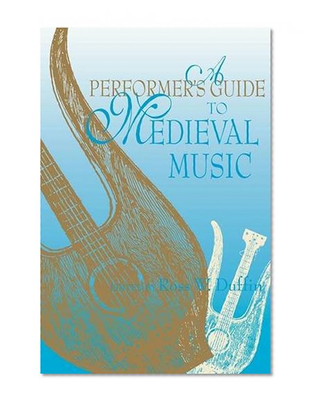 A Performer's Guide to Medieval Music: Early Music America: Performer's Guides to Early Music (Music: Scholarship and Performance)