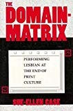 The Domain-Matrix: Performing Lesbian at the End of Print Culture (Theories of Representation and Difference)