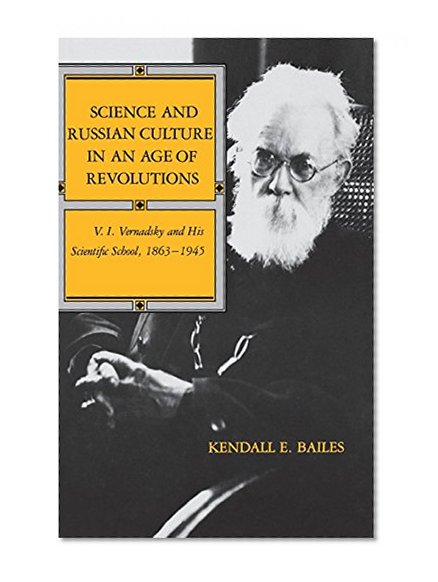 Science and Russian Culture in an Age of Revolutions: V. I. Vernadsky and His Scientific School, 1863--1945 (Indiana-Michigan Series in Russian and East European Studies)