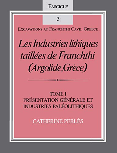 Les Industries lithiques taillÃ©es de Franchthi (Argolide, GrÃ¨ce) [The Chipped Stone Industries of Franchthi (Argolide, Greece)], Volume 1: ... (Excavations at Franchthi Cave, Greece)