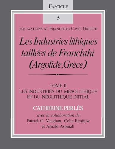 Les Industries lithiques taillÃ©es de Franchthi (Argolide, GrÃ¨ce) [The Chipped Stone Industries of Franchthi (Argolide, Greece], Volume 2: Les ... (Excavations at Franchthi Cave, Greece)