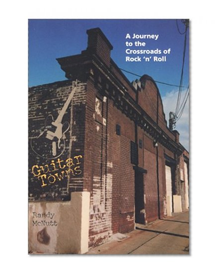 Guitar Towns: A Journey to the Crossroads of Rock 'n' Roll