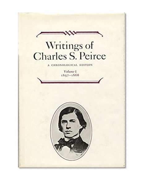 Writings of Charles S. Peirce: A Chronological Edition, Vol. 1 1857-1866