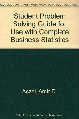 Student Problem Solving Guide for Use with Complete Business Statistics