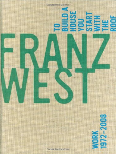 Franz West – To Build a House You Start with the Roof, Work 1972–2008
