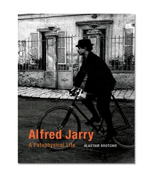 Alfred Jarry: A Pataphysical Life