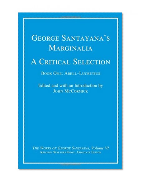 George Santayana's Marginalia, A Critical Selection: Book One, Abell--Lucretius (The Works of George Santayana) (Volume 6)