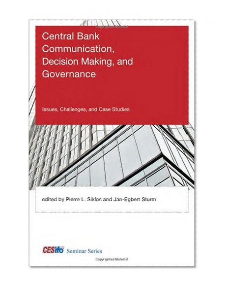 Central Bank Communication, Decision Making, and Governance: Issues, Challenges, and Case Studies (CESifo Seminar Series)